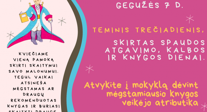 Geros savijautos gerinimas. Teminis penktadienis, skirtas Spaudos atgavimo, kalbos ir knygos dienai. Atvykti į mokyklą dėvint mėgstamiausio knygos veikėjo atributika. (4)